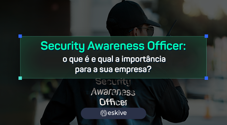 Security Awareness Officer: o que é e qual a importância para a sua empresa?